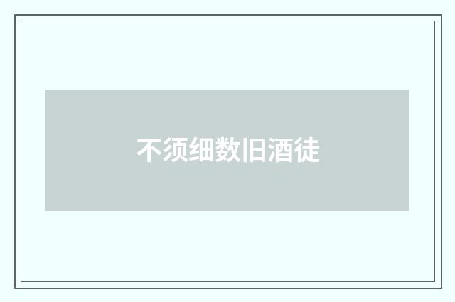 不须细数旧酒徒