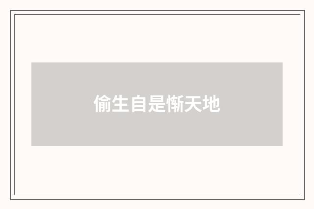 偷生自是惭天地