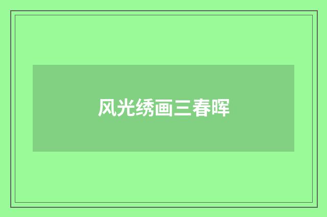 风光绣画三春晖