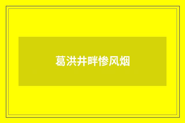 葛洪井畔惨风烟