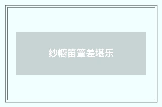 纱幮笛簟差堪乐