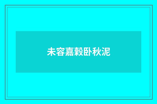 未容嘉榖卧秋泥
