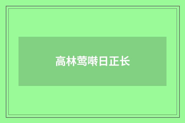 高林莺啭日正长