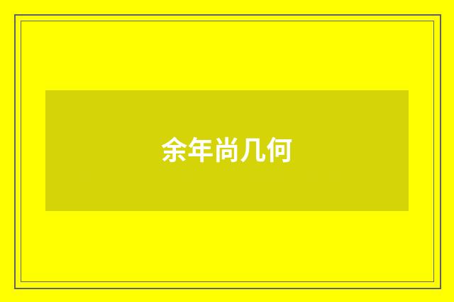 余年尚几何
