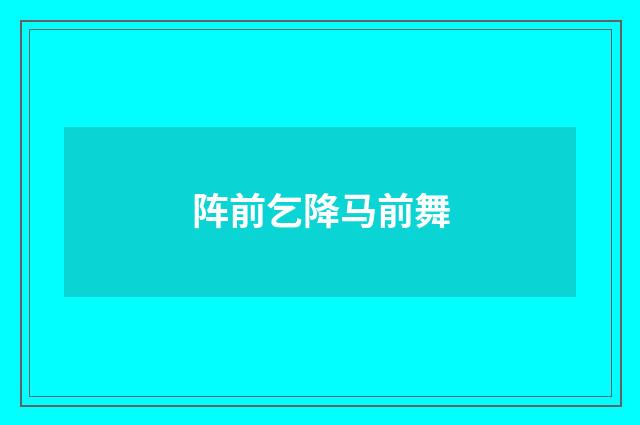 阵前乞降马前舞