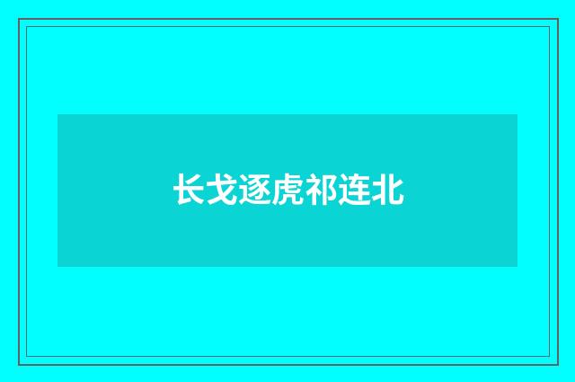 长戈逐虎祁连北
