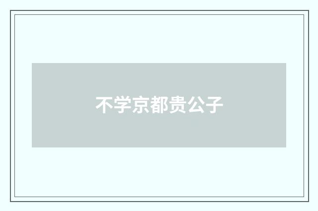 不学京都贵公子