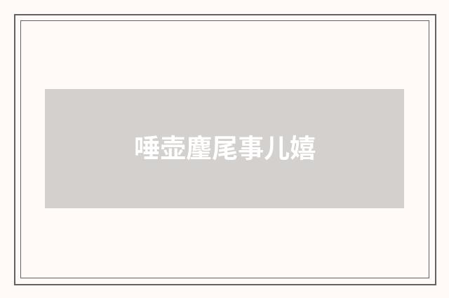 唾壶麈尾事儿嬉