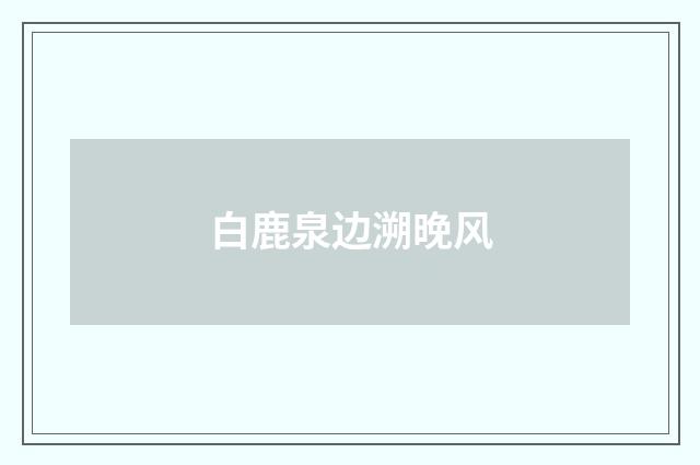 白鹿泉边溯晚风