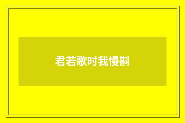 君若歌时我慢斟