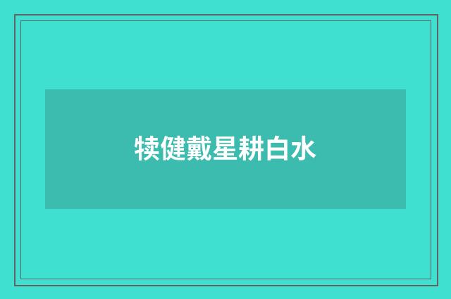 犊健戴星耕白水