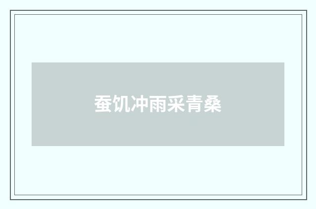 蚕饥冲雨采青桑