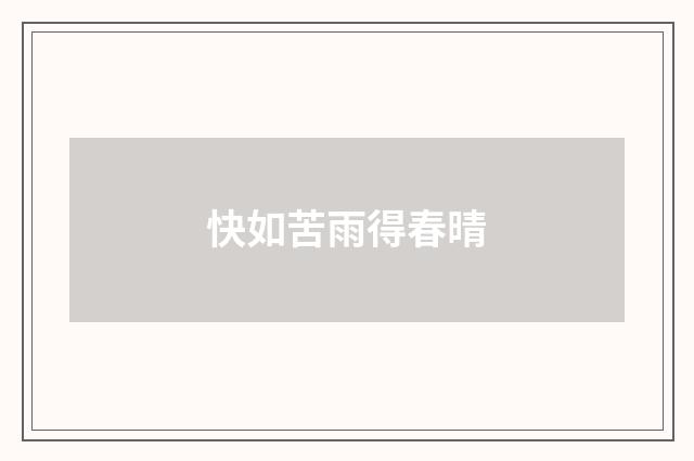 快如苦雨得春晴