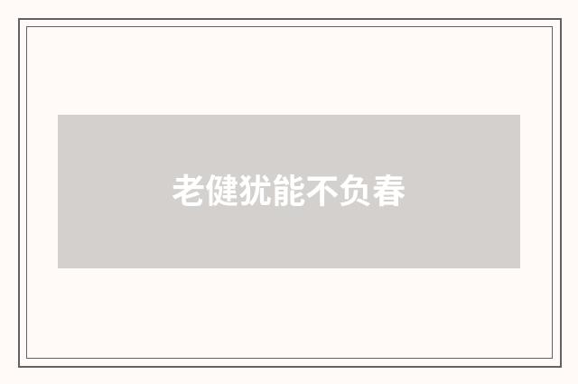 老健犹能不负春