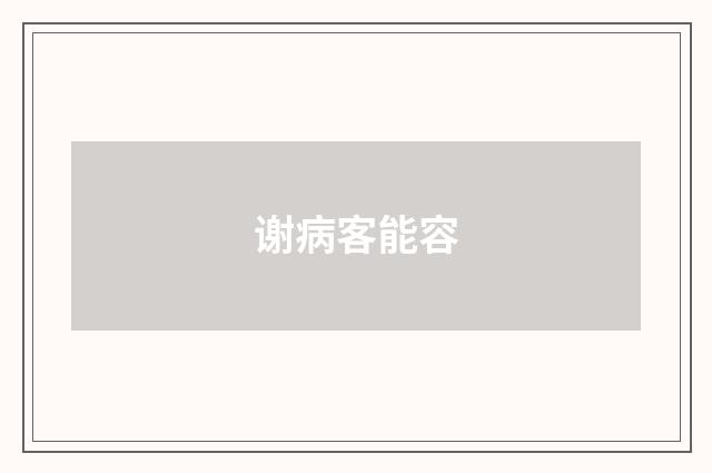 谢病客能容