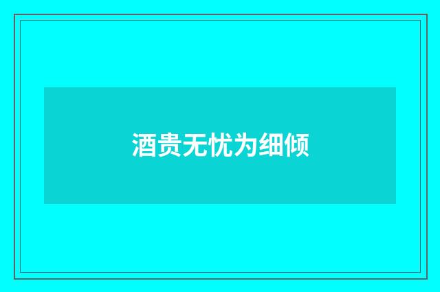 酒贵无忧为细倾