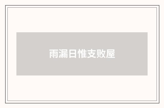 雨漏日惟支败屋