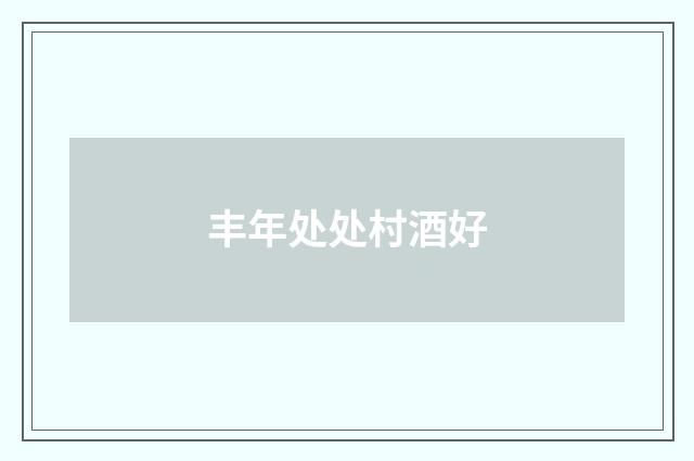 丰年处处村酒好