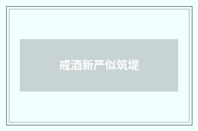 戒酒新严似筑堤