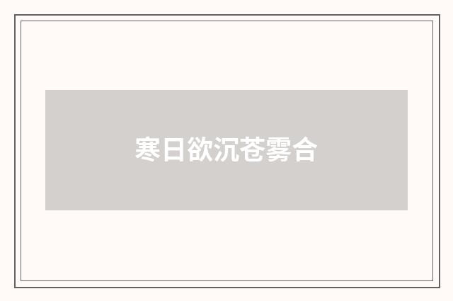 寒日欲沉苍雾合