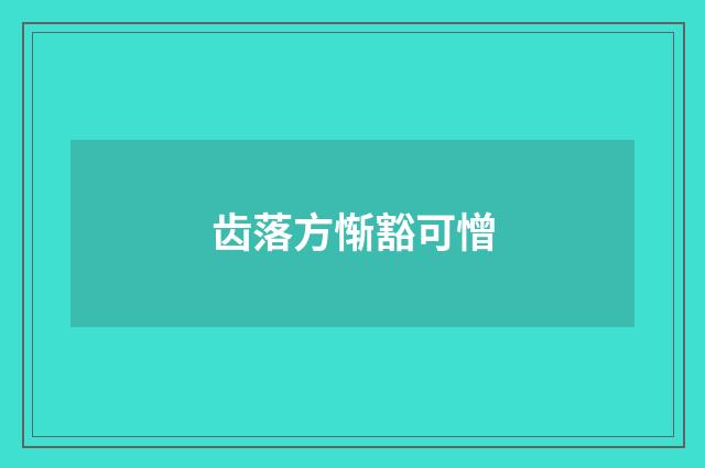 齿落方惭豁可憎