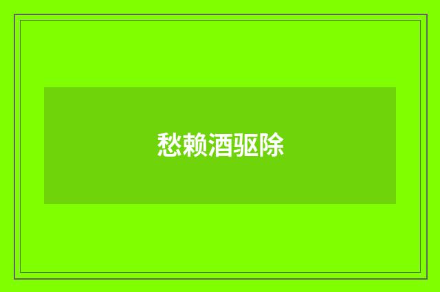 愁赖酒驱除