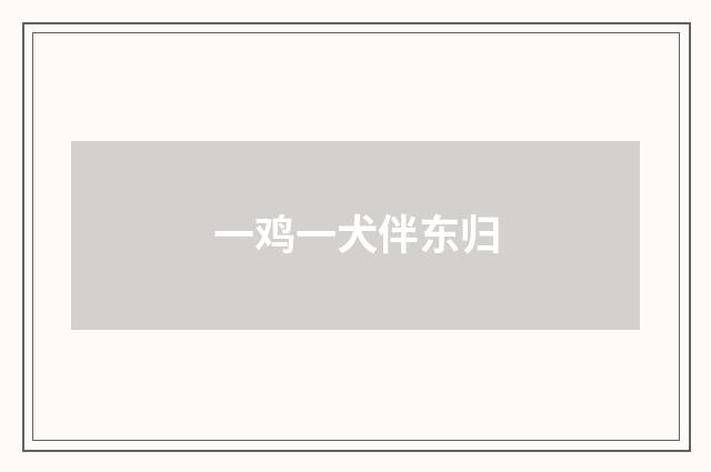 一鸡一犬伴东归