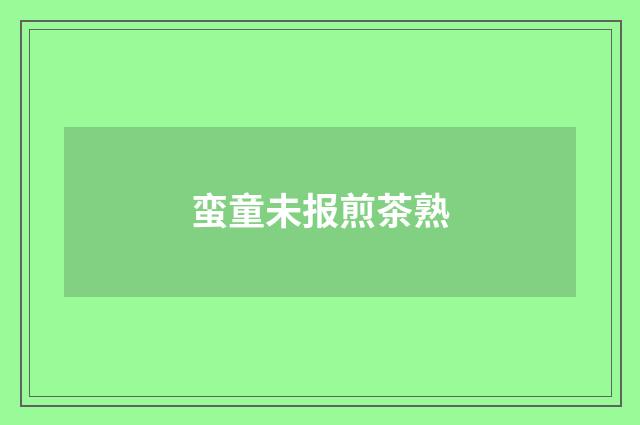 蛮童未报煎茶熟