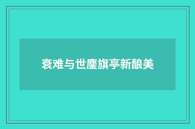 衰难与世鏖旗亭新酿美