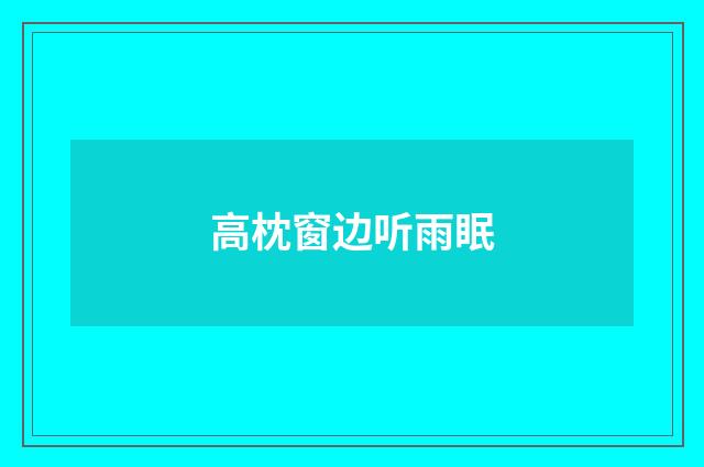 高枕窗边听雨眠