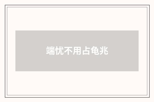 端忧不用占龟兆