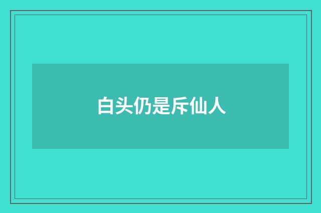 白头仍是斥仙人