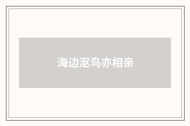 海边沤鸟亦相亲