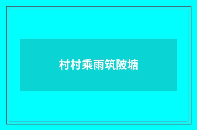 村村乘雨筑陂塘