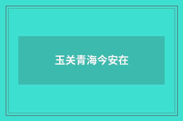 玉关青海今安在