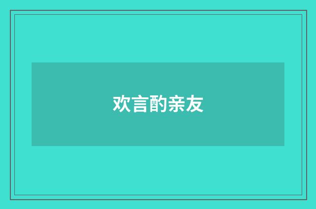 欢言酌亲友