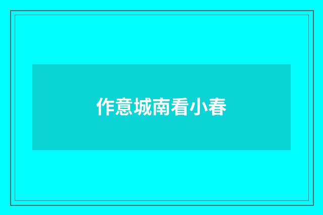 作意城南看小春
