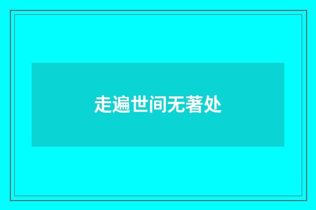 走遍世间无著处