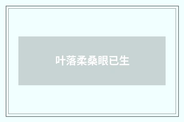 叶落柔桑眼已生