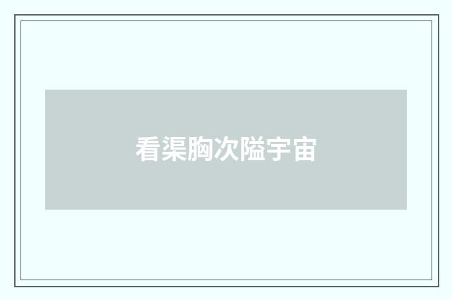 看渠胸次隘宇宙