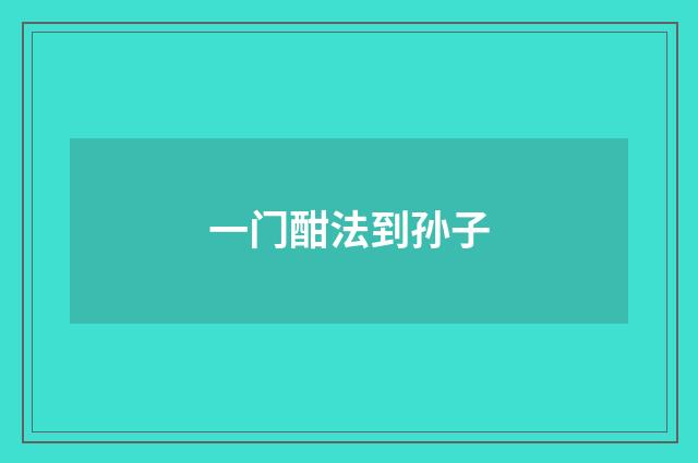 一门酣法到孙子