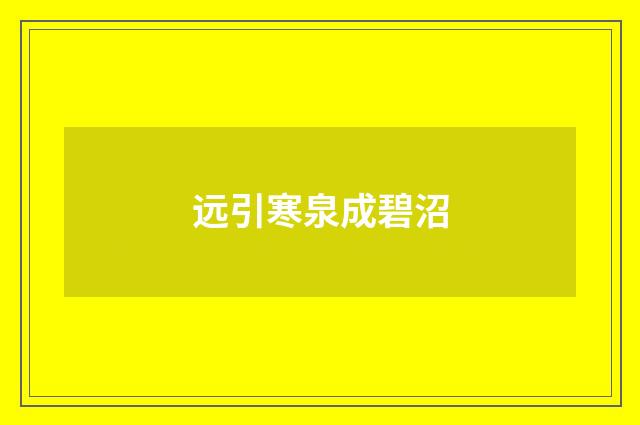 远引寒泉成碧沼