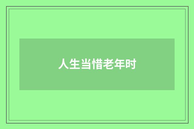 人生当惜老年时
