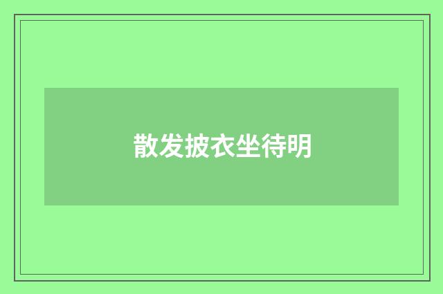 散发披衣坐待明