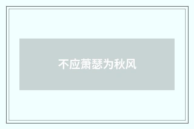 不应萧瑟为秋风