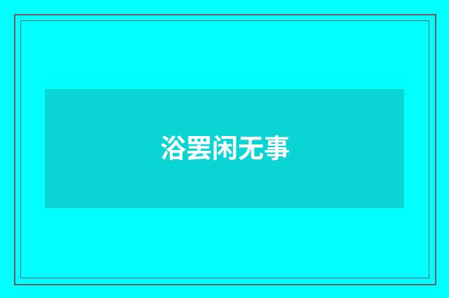 浴罢闲无事