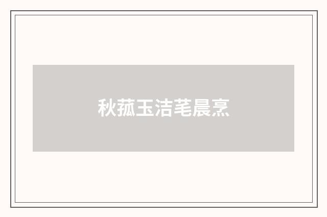 秋菰玉洁芼晨烹