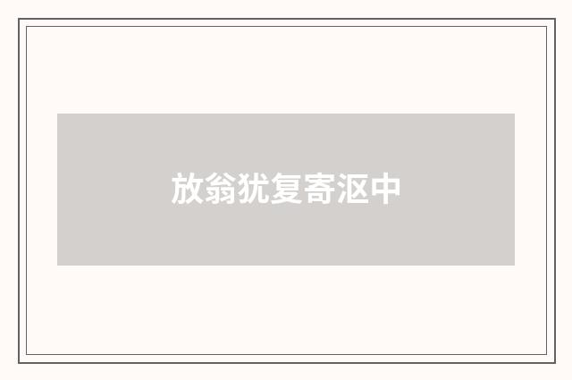 放翁犹复寄沤中