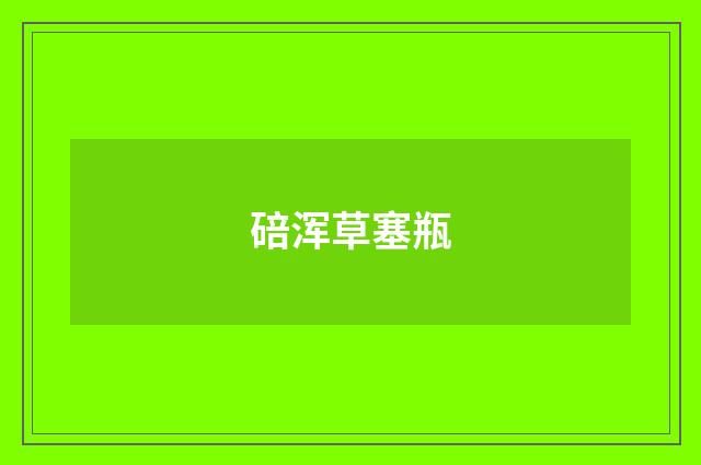 碚浑草塞瓶