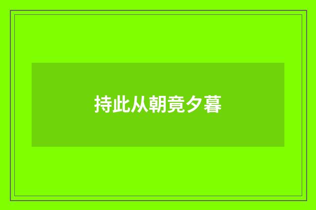 持此从朝竟夕暮